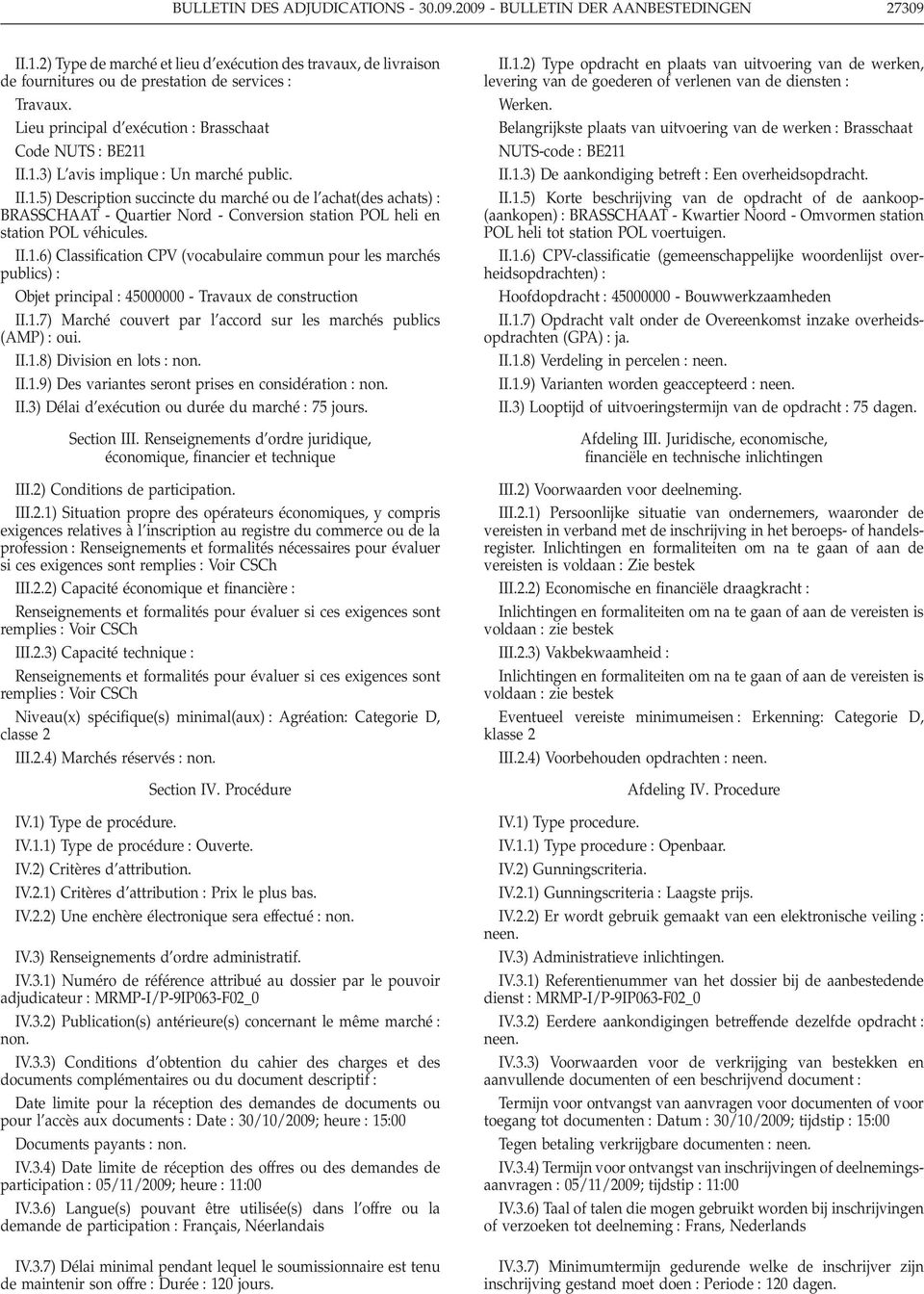 II.1.6) Classification CPV (vocabulaire commun pour les marchés publics) Objet principal 45000000 - Travaux de construction II.1.7) Marché couvert par l accord sur les marchés publics (AMP) oui. II.1.8) Division en lots non.