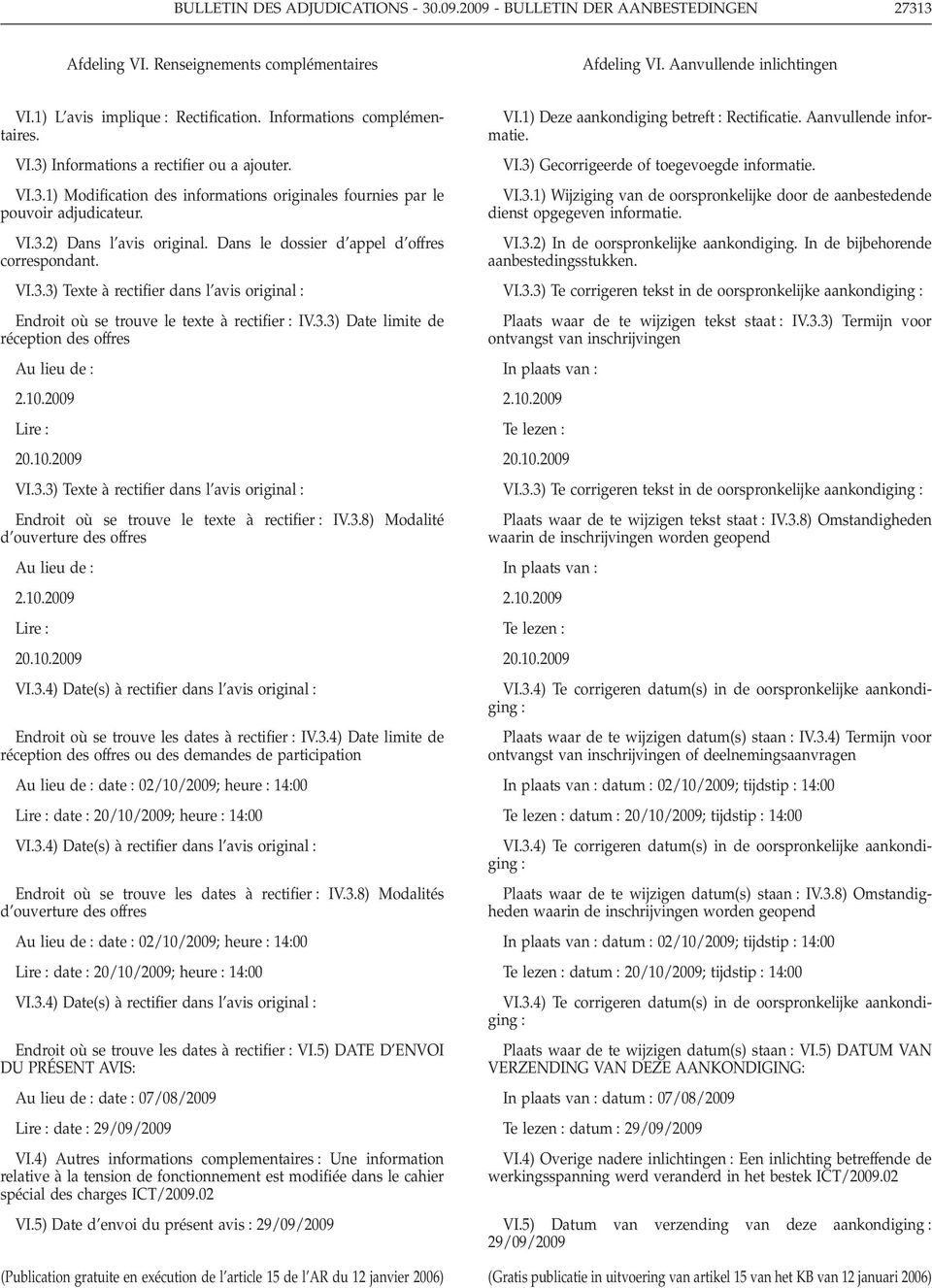 Dans le dossier d appel d offres correspondant. VI.3.3) Texte à rectifier dans l avis original Endroit où se trouve le texte à rectifier IV.3.3) Date limite de réception des offres Au lieu de 2.10.