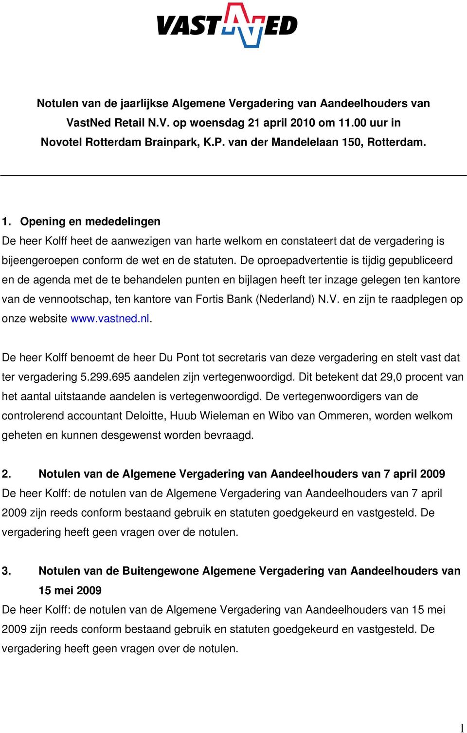 De oproepadvertentie is tijdig gepubliceerd en de agenda met de te behandelen punten en bijlagen heeft ter inzage gelegen ten kantore van de vennootschap, ten kantore van Fortis Bank (Nederland) N.V.