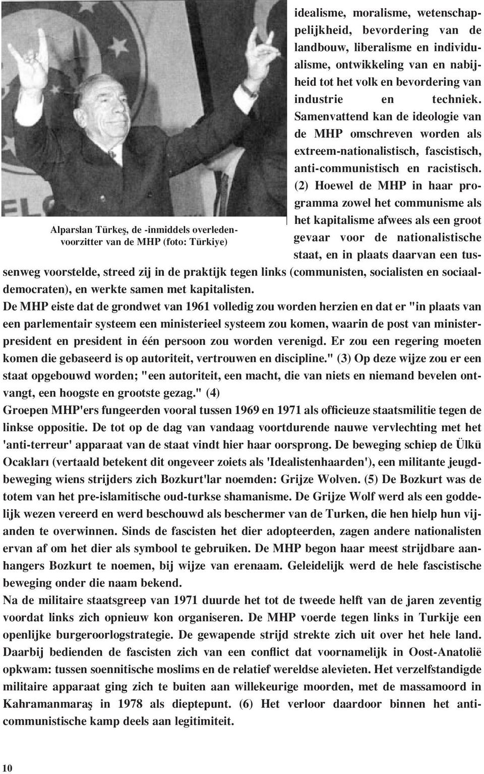 Samenvattend kan de ideologie van de MHP omschreven worden als extreem-nationalistisch, fascistisch, anti-communistisch en racistisch.