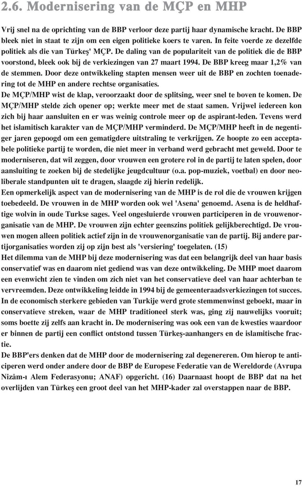 De BBP kreeg maar 1,2% van de stemmen. Door deze ontwikkeling stapten mensen weer uit de BBP en zochten toenadering tot de MHP en andere rechtse organisaties.