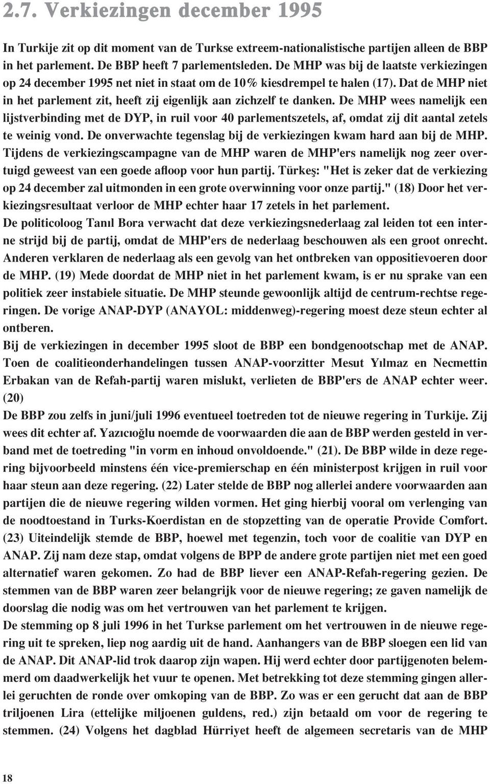 De MHP wees namelijk een lijstverbinding met de DYP, in ruil voor 40 parlementszetels, af, omdat zij dit aantal zetels te weinig vond.