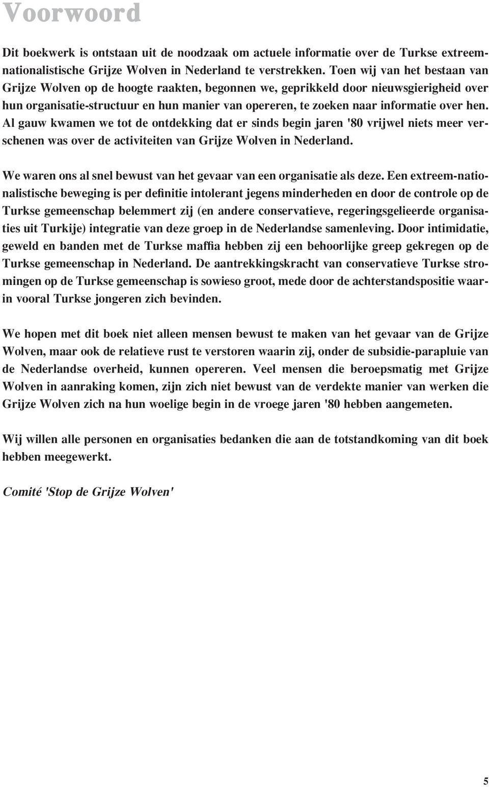 over hen. Al gauw kwamen we tot de ontdekking dat er sinds begin jaren '80 vrijwel niets meer verschenen was over de activiteiten van Grijze Wolven in Nederland.