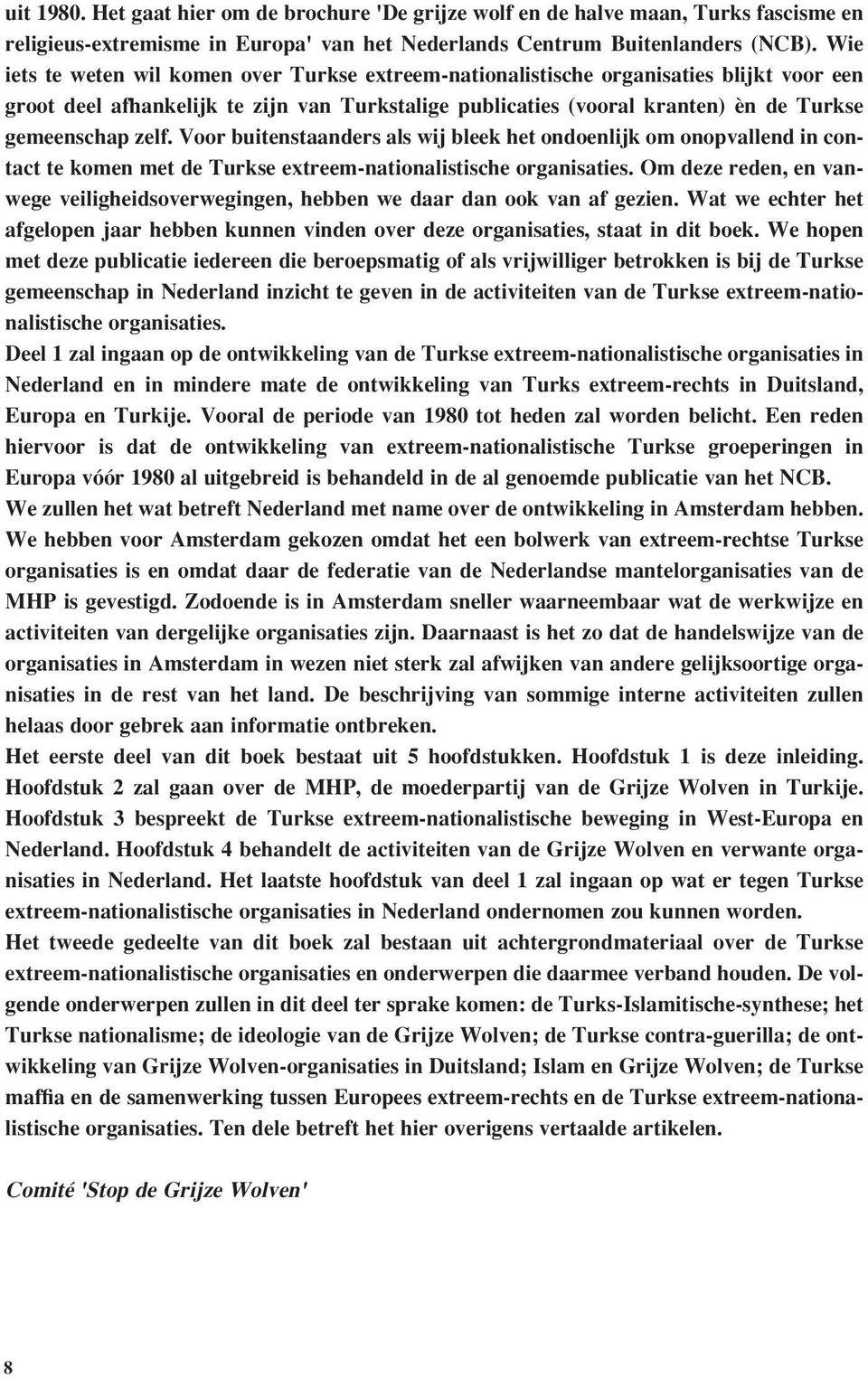 Voor buitenstaanders als wij bleek het ondoenlijk om onopvallend in contact te komen met de Turkse extreem-nationalistische organisaties.