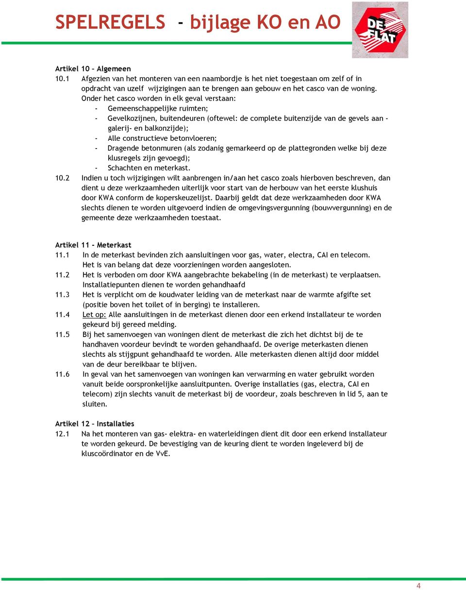 constructieve betonvloeren; - Dragende betonmuren (als zodanig gemarkeerd op de plattegronden welke bij deze klusregels zijn gevoegd); - Schachten en meterkast. 10.