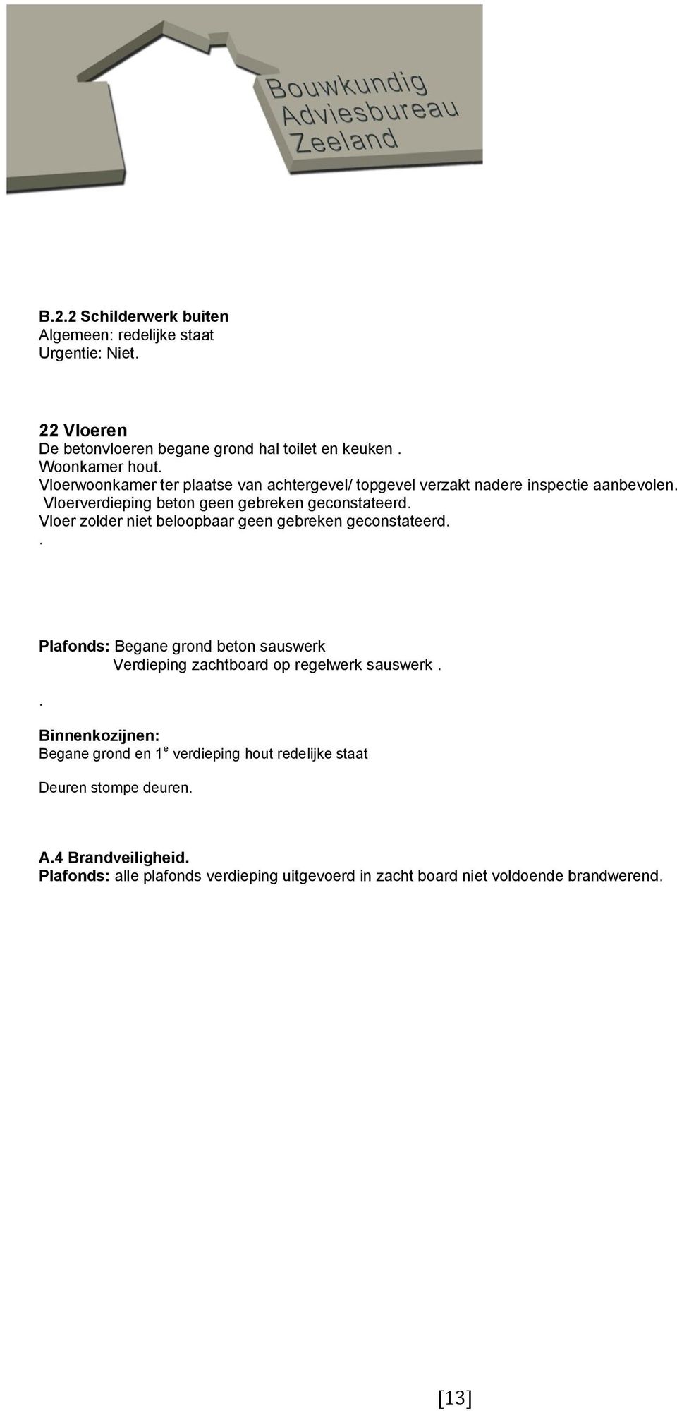 Vloer zolder niet beloopbaar geen gebreken geconstateerd.. Plafonds: Begane grond beton sauswerk Verdieping zachtboard op regelwerk sauswerk.