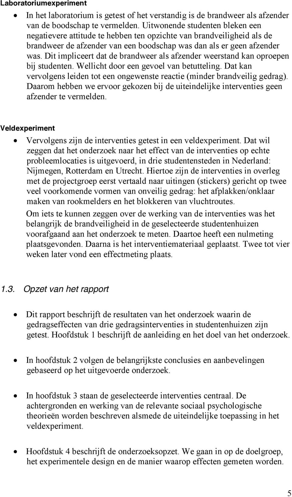 Dit impliceert dat de brandweer als afzender weerstand kan oproepen bij studenten. Wellicht door een gevoel van betutteling.