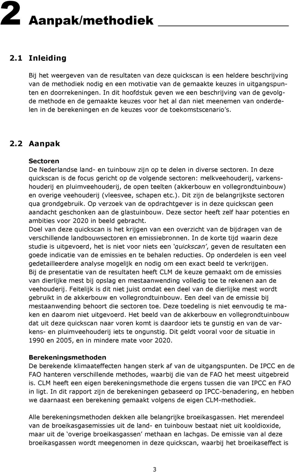 In dit hoofdstuk geven we een beschrijving van de gevolgde methode en de gemaakte keuzes voor het al dan niet meenemen van onderdelen in de berekeningen en de keuzes voor de toekomstscenario s. 2.