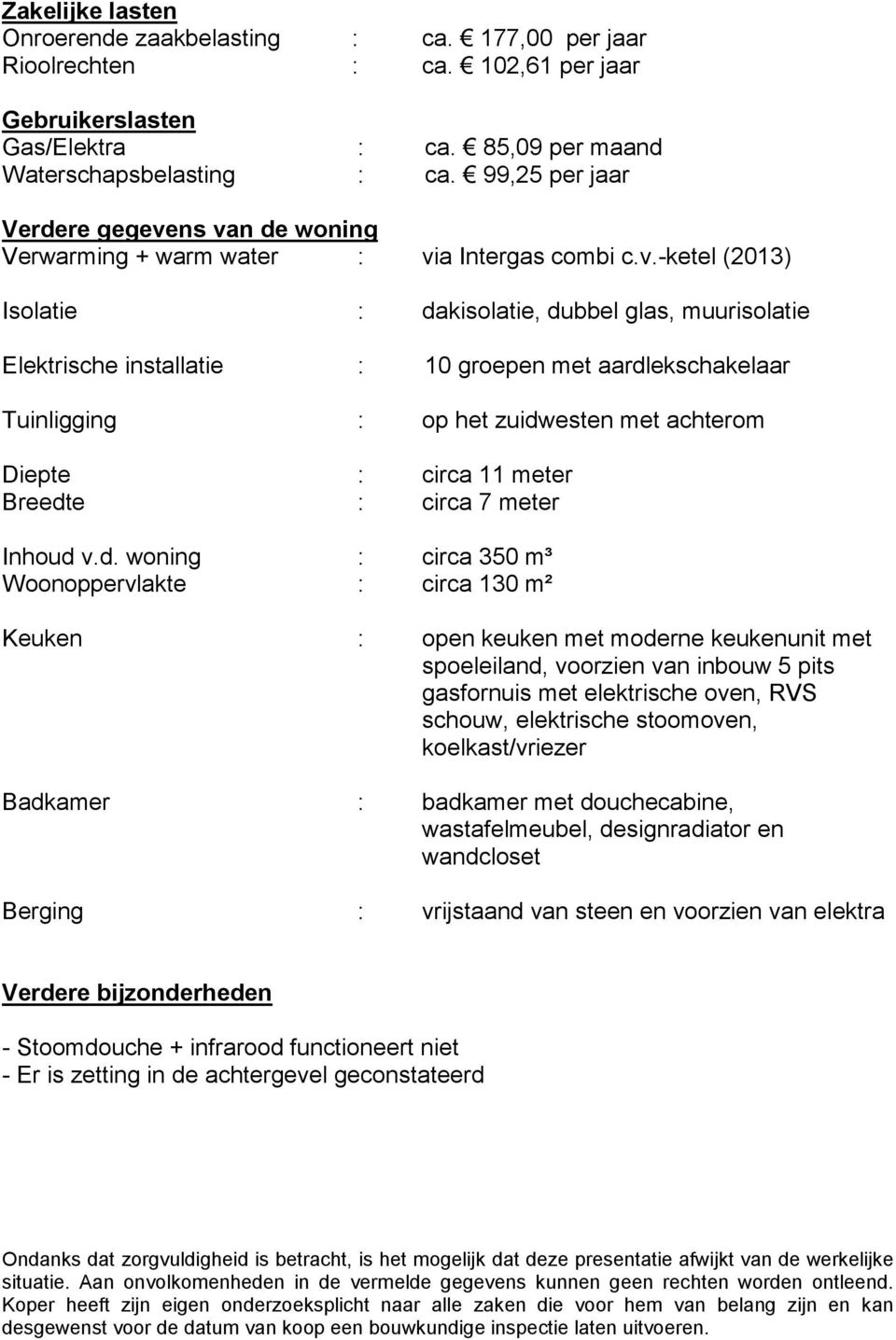 ns van de woning Verwarming + warm water : via Intergas combi c.v.-ketel (2013) Isolatie : dakisolatie, dubbel glas, muurisolatie Elektrische installatie : 10 groepen met aardlekschakelaar