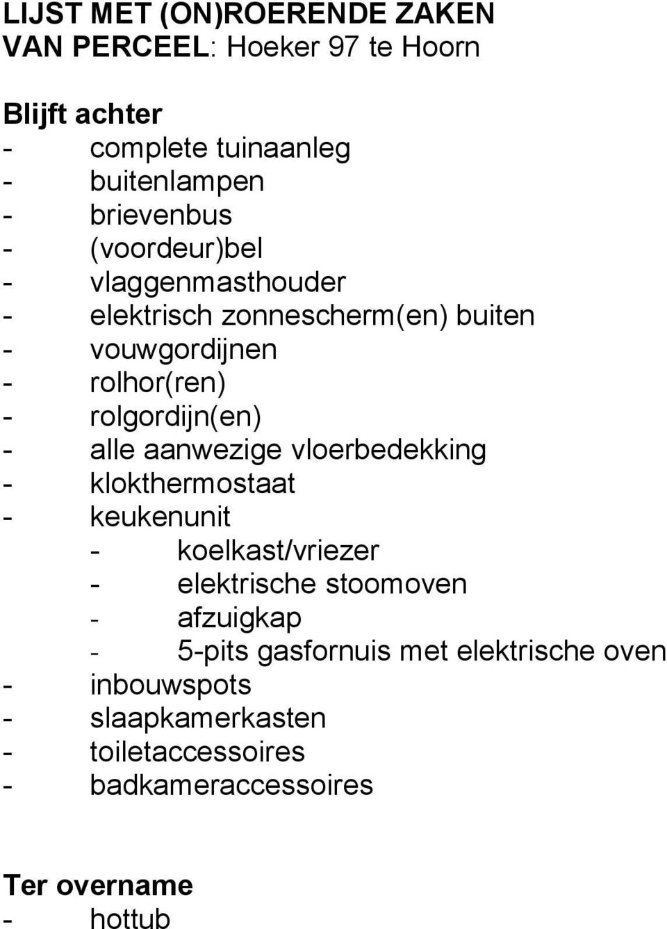 alle aanwezige vloerbedekking - klokthermostaat - keukenunit - koelkast/vriezer - elektrische stoomoven - afzuigkap - 5-pits