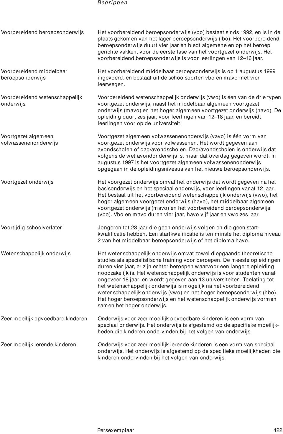 het lager beroepsonderwijs (lbo). Het voorbereidend beroepsonderwijs duurt vier jaar en biedt algemene en op het beroep gerichte vakken, voor de eerste fase van het voortgezet onderwijs.