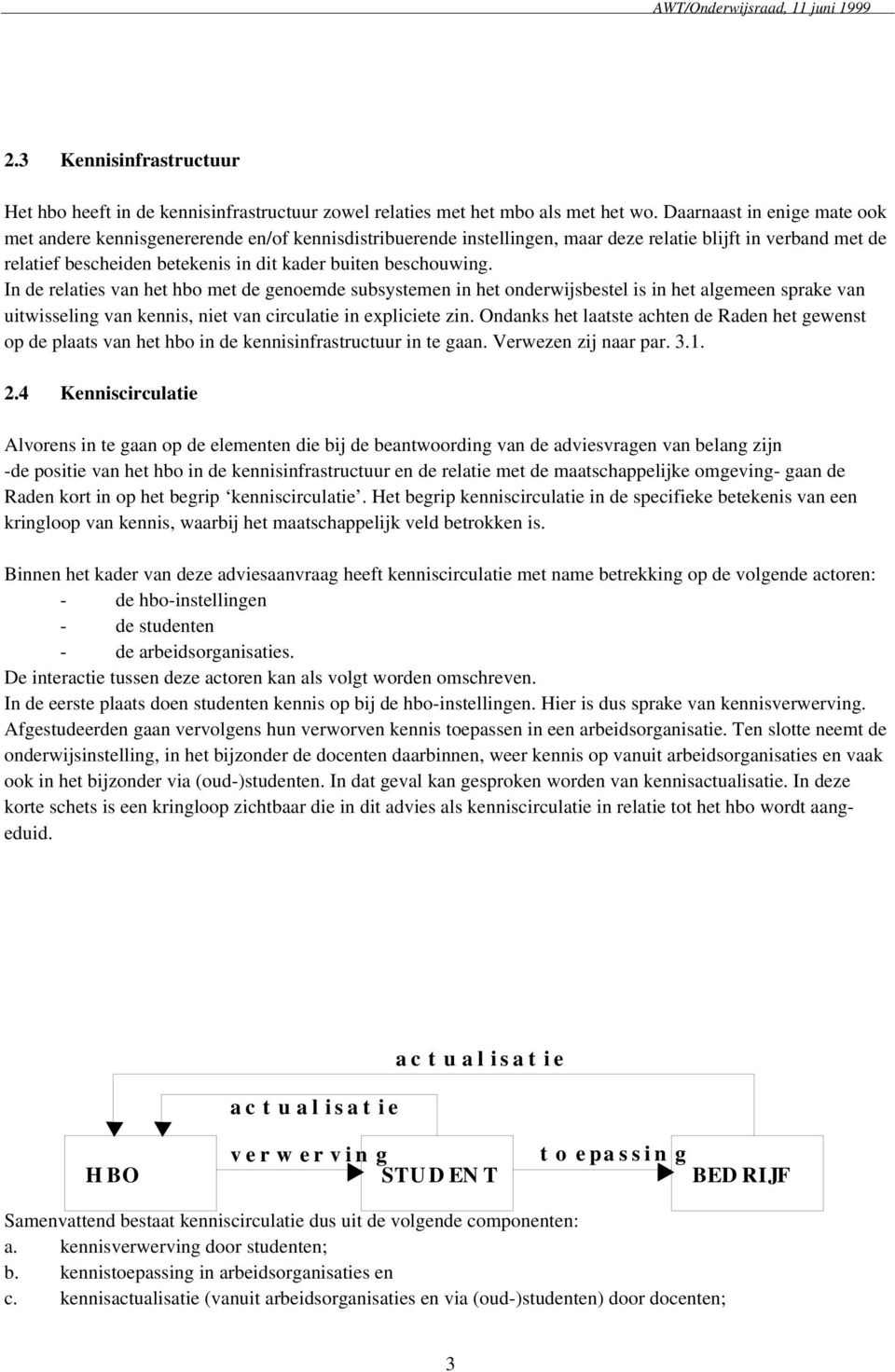 beschouwing. In de relaties van het hbo met de genoemde subsystemen in het onderwijsbestel is in het algemeen sprake van uitwisseling van kennis, niet van circulatie in expliciete zin.