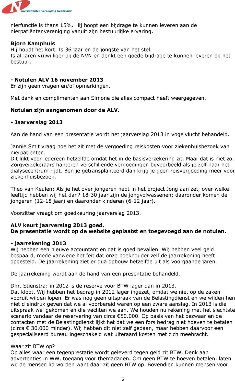 - Notulen ALV 16 november 2013 Er zijn geen vragen en/of opmerkingen. Met dank en complimenten aan Simone die alles compact heeft weergegeven. Notulen zijn aangenomen door de ALV.