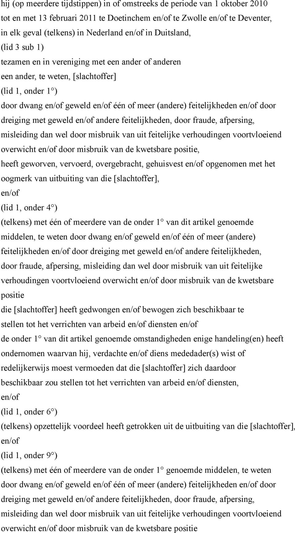 feitelijkheden, door fraude, afpersing, misleiding dan wel door misbruik van uit feitelijke verhoudingen voortvloeiend overwicht door misbruik van de kwetsbare positie, heeft geworven, vervoerd,