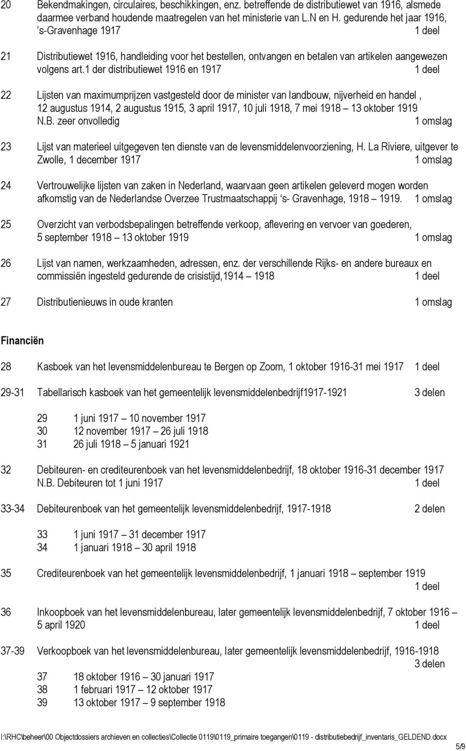 1 der distributiewet 1916 en 1917 22 Lijsten van maximumprijzen vastgesteld door de minister van landbouw, nijverheid en handel, 12 augustus 1914, 2 augustus 1915, 3 april 1917, 10 juli 1918, 7 mei