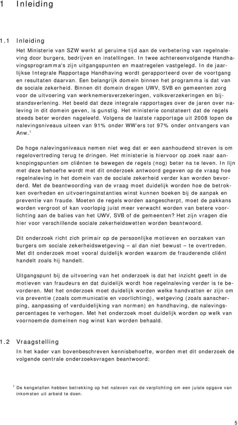 In de jaarlijkse Integrale Rapportage Handhaving wordt gerapporteerd over de voortgang en resultaten daarvan. Een belangrijk domein binnen het programma is dat van de sociale zekerheid.