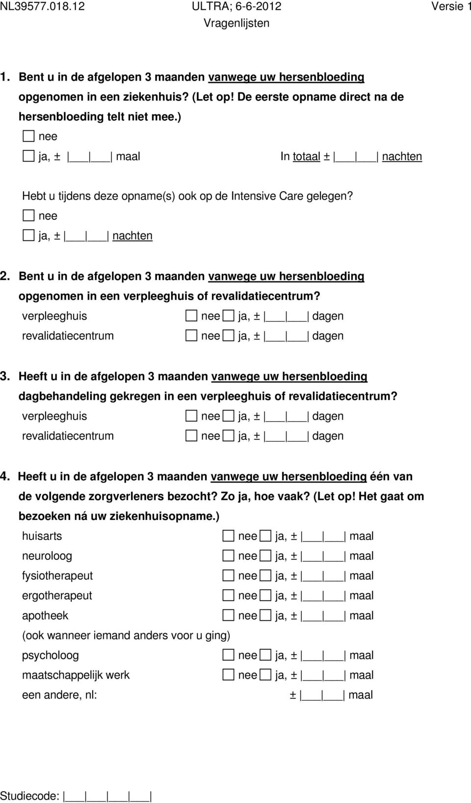 Bent u in de afgelopen 3 maanden vanwege uw hersenbloeding opgenomen in een verpleeghuis of revalidatiecentrum? verpleeghuis ja, ± dagen revalidatiecentrum ja, ± dagen 3.