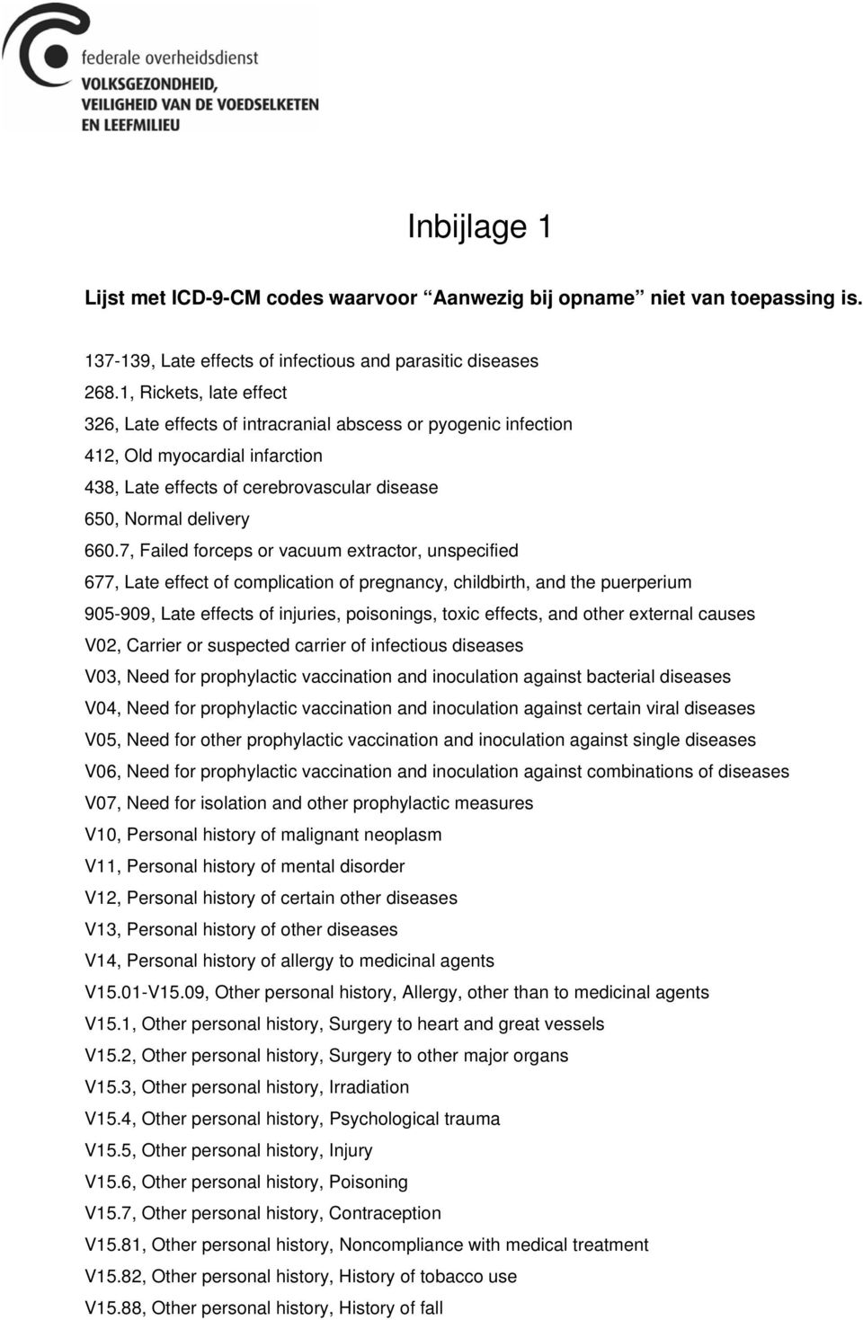 7, Failed forceps or vacuum extractor, unspecified 677, Late effect of complication of pregnancy, childbirth, and the puerperium 905-909, Late effects of injuries, poisonings, toxic effects, and