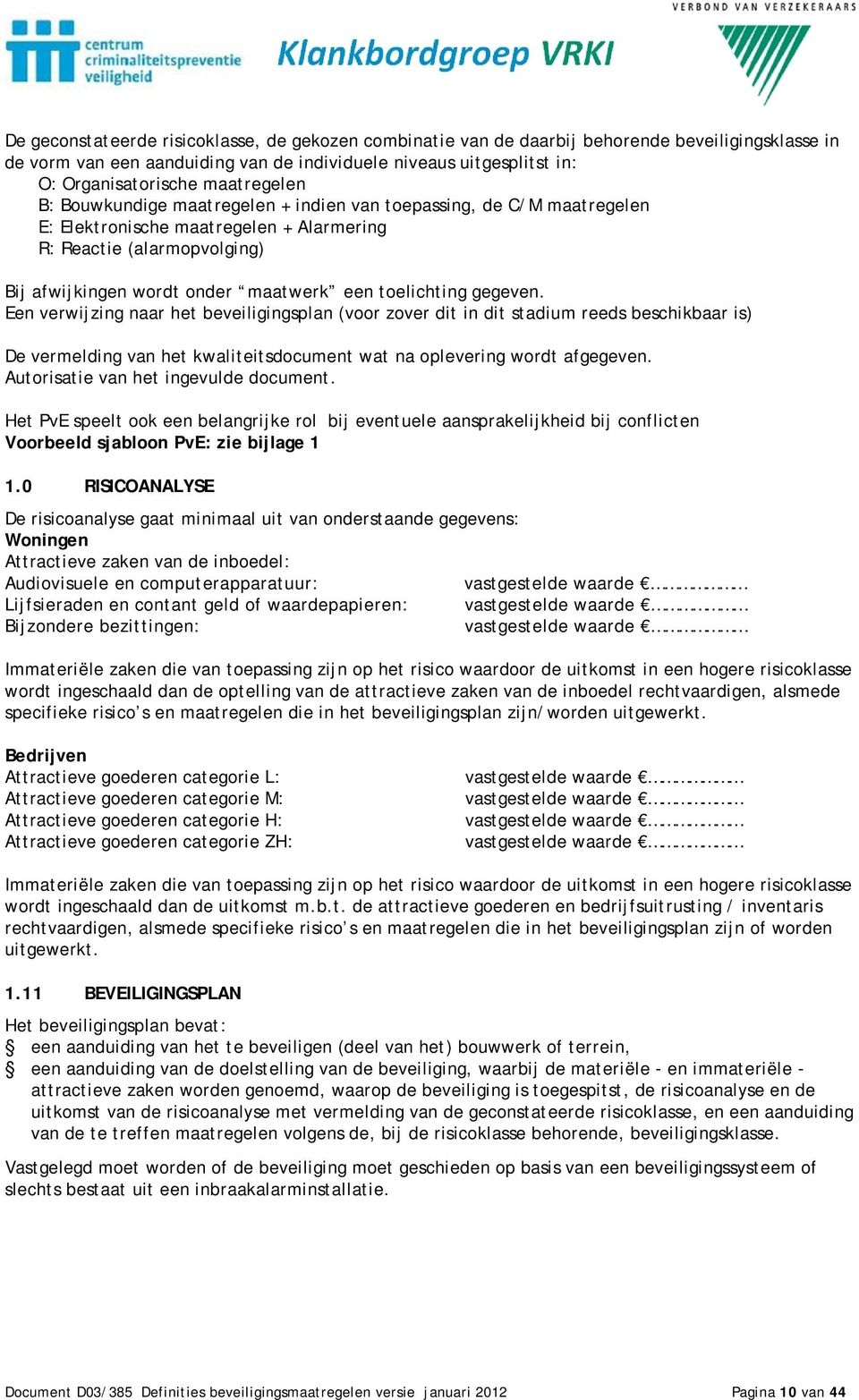 toelichting gegeven. Een verwijzing naar het beveiligingsplan (voor zover dit in dit stadium reeds beschikbaar is) De vermelding van het kwaliteitsdocument wat na oplevering wordt afgegeven.