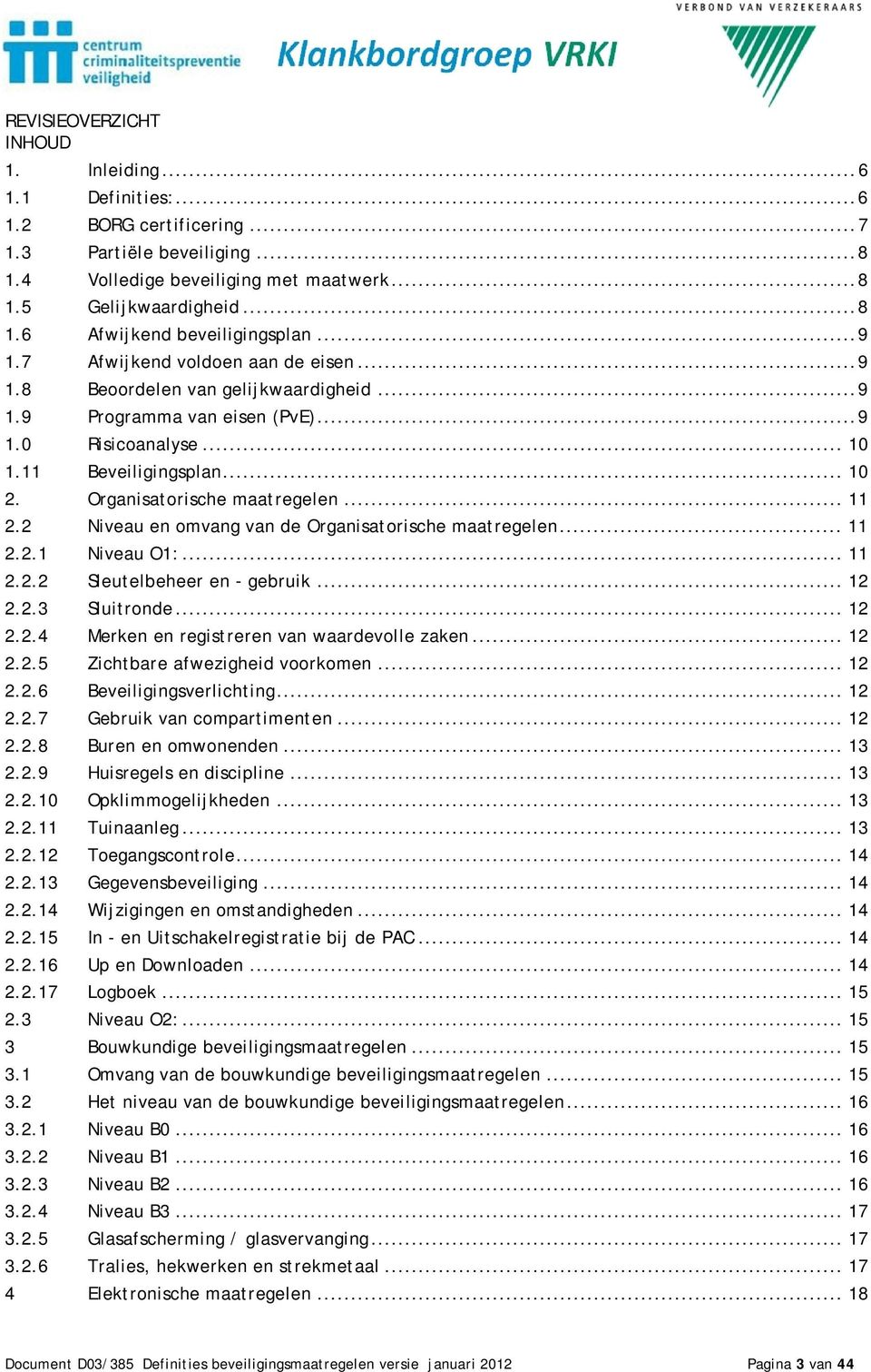 Organisatorische maatregelen... 11 2.2 Niveau en omvang van de Organisatorische maatregelen... 11 2.2.1 Niveau O1:... 11 2.2.2 Sleutelbeheer en - gebruik... 12 2.2.3 Sluitronde... 12 2.2.4 Merken en registreren van waardevolle zaken.