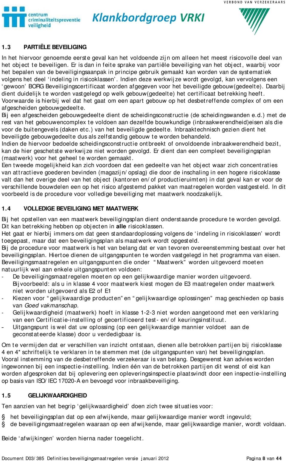 indeling in risicoklassen. Indien deze werkwijze wordt gevolgd, kan vervolgens een gewoon BORG Beveiligingscertificaat worden afgegeven voor het beveiligde gebouw(gedeelte).