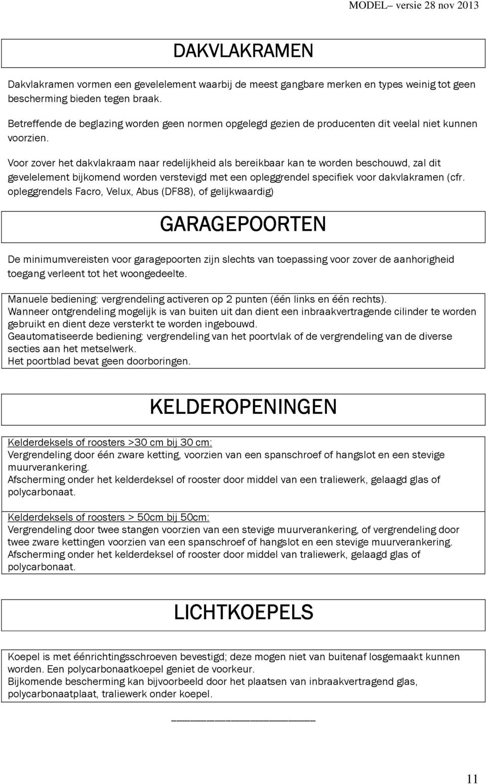 Voor zover het dakvlakraam naar redelijkheid als bereikbaar kan te worden beschouwd, zal dit gevelelement bijkomend worden verstevigd met een opleggrendel specifiek voor dakvlakramen (cfr.