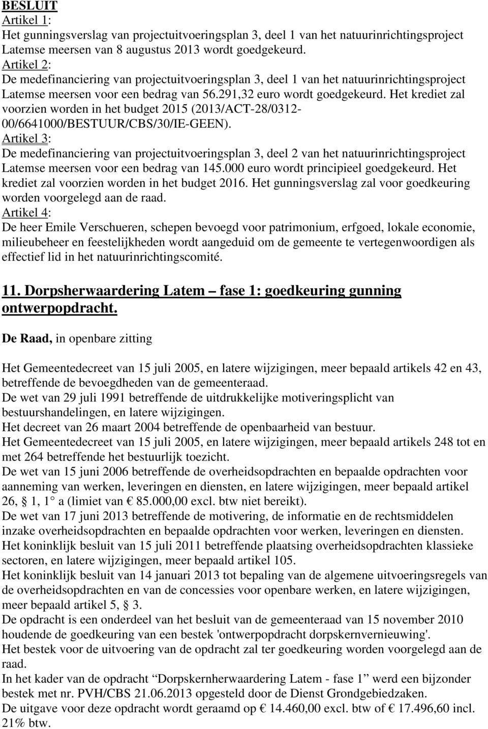 Het krediet zal voorzien worden in het budget 2015 (2013/ACT-28/0312-00/6641000/BESTUUR/CBS/30/IE-GEEN).