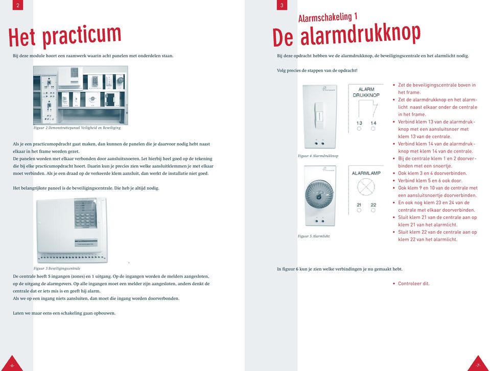 Figuur 2 Demonst ratiepaneel Veiligheid en Beve i l i g i n g Als je een practicumopdracht gaat maken, dan kunnen de panelen die je daarvoor nodig hebt naast elkaar in het frame worden gezet.