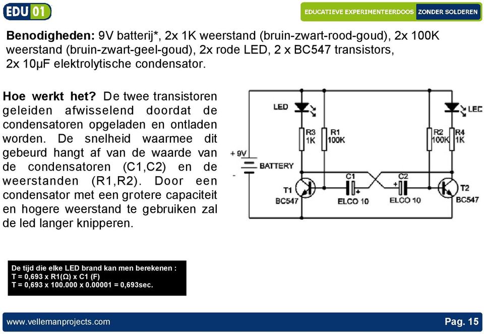 De snelheid waarmee dit gebeurd hangt af van de waarde van de condensatoren (C1,C2) en de weerstanden (R1,R2).