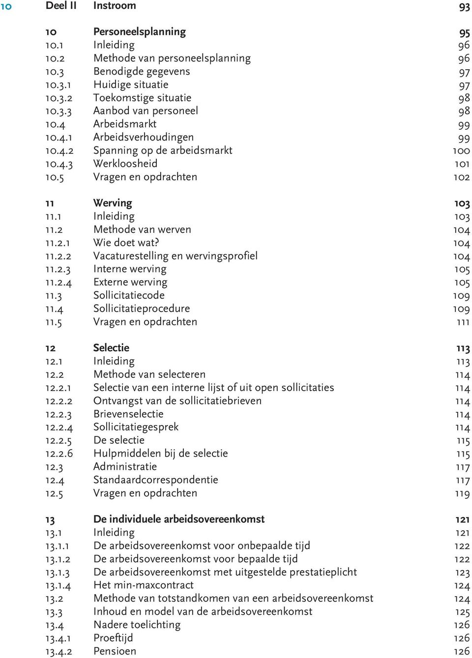 2 Methode van werven 104 11.2.1 Wie doet wat? 104 11.2.2 Vacaturestelling en wervingsprofiel 104 11.2.3 Interne werving 105 11.2.4 Externe werving 105 11.3 Sollicitatiecode 109 11.