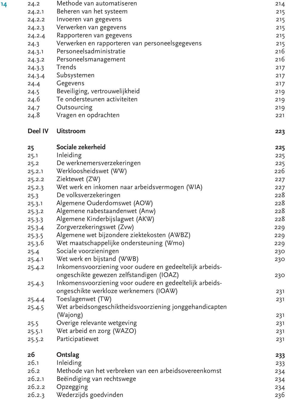 5 Beveiliging, vertrouwelijkheid 219 24.6 Te ondersteunen activiteiten 219 24.7 Outsourcing 219 24.8 Vragen en opdrachten 221 Deel IV Uitstroom 223 25 Sociale zekerheid 225 25.1 Inleiding 225 25.