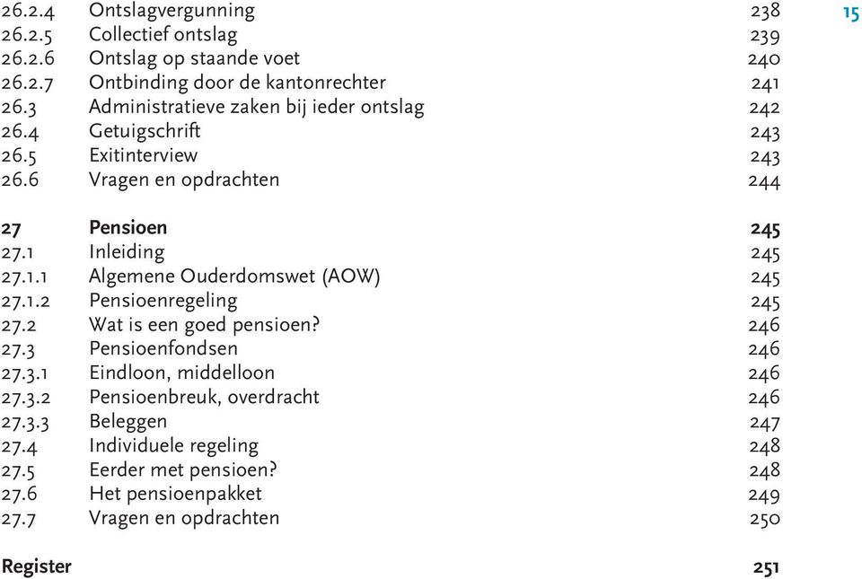 1 Inleiding 245 27.1.1 Algemene Ouderdomswet (AOW) 245 27.1.2 Pensioenregeling 245 27.2 Wat is een goed pensioen? 246 27.3 Pensioenfondsen 246 27.3.1 Eindloon, middelloon 246 27.