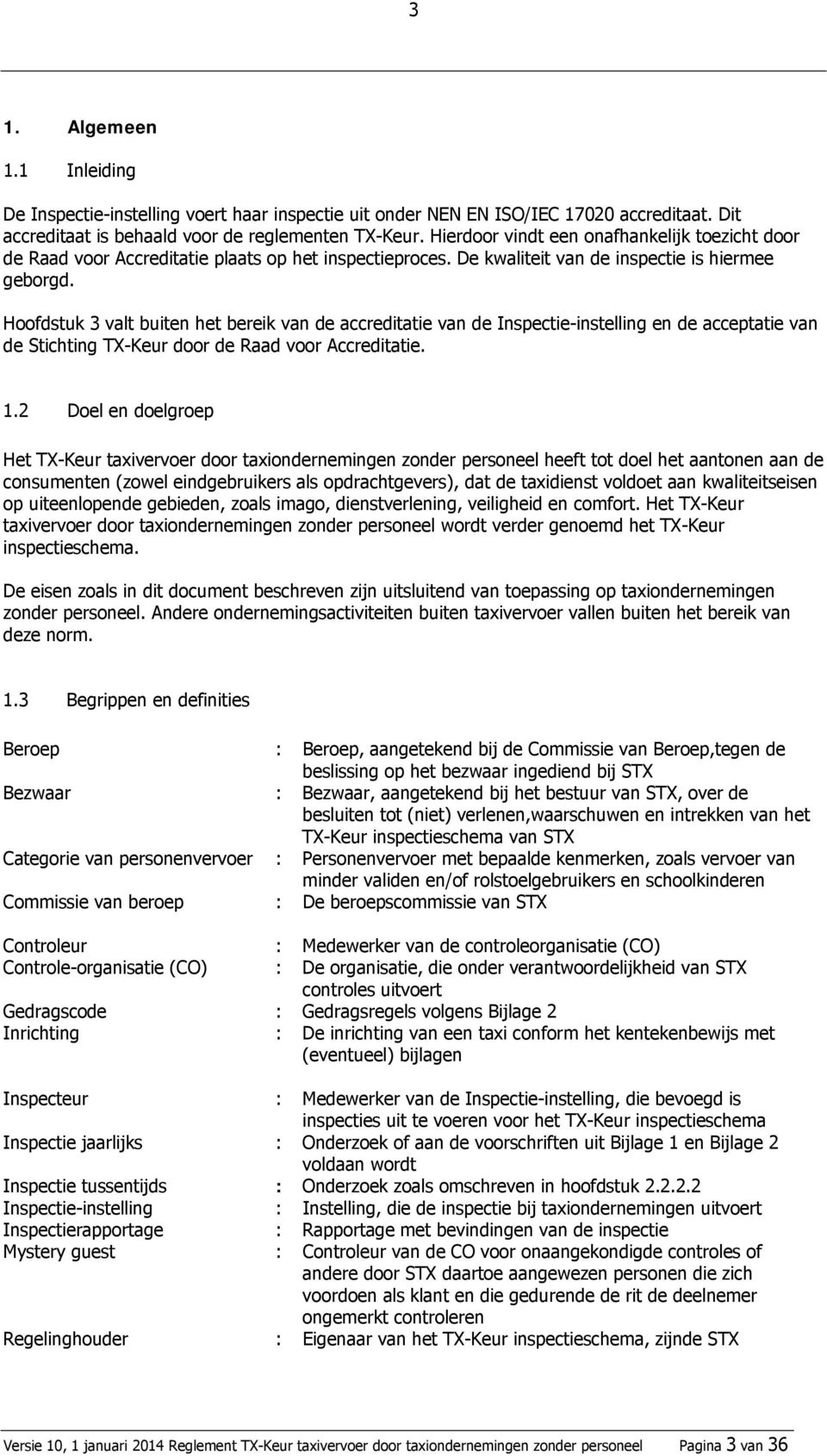 Hoofdstuk 3 valt buiten het bereik van de accreditatie van de Inspectie-instelling en de acceptatie van de Stichting TX-Keur door de Raad voor Accreditatie. 1.