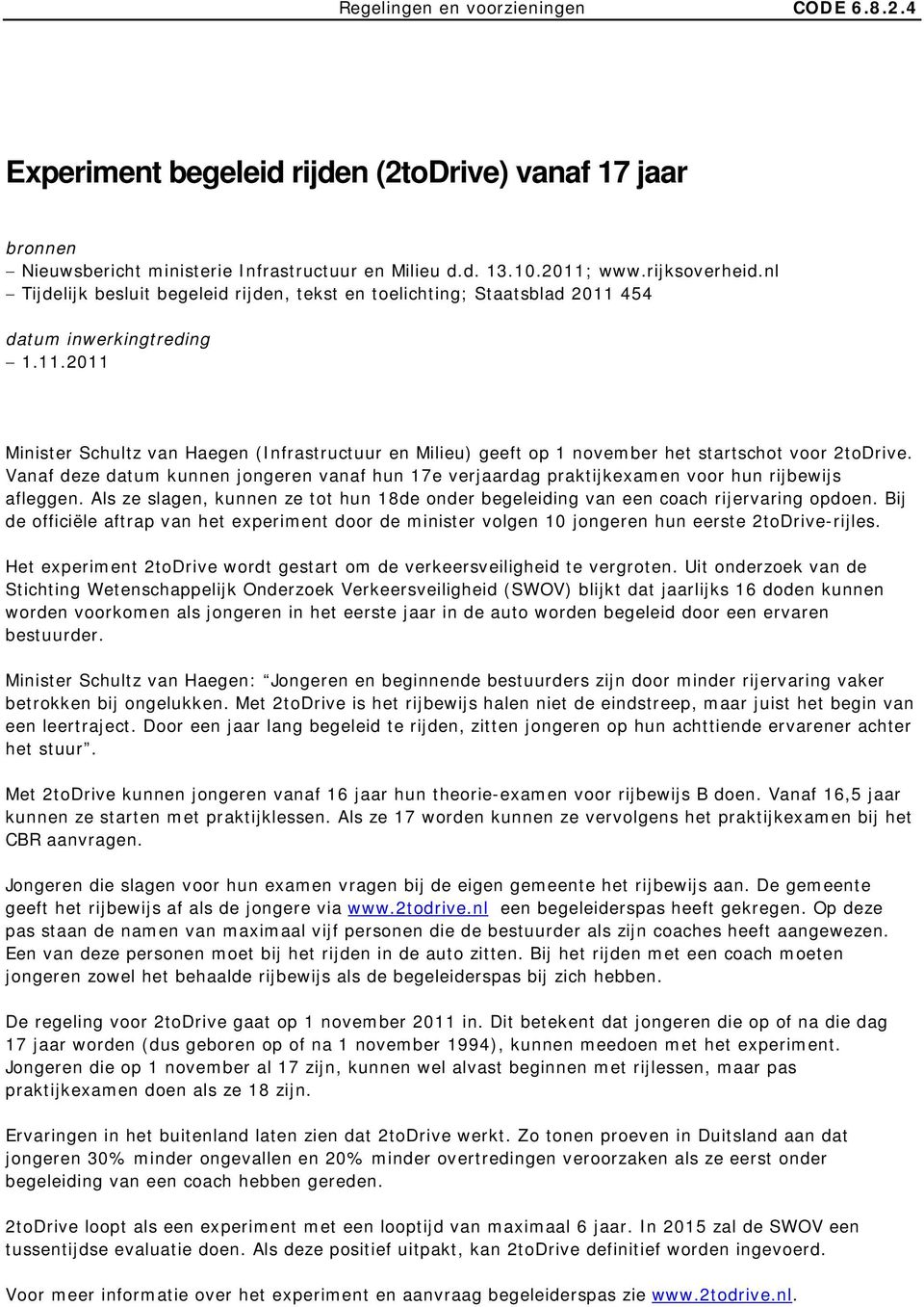 Vanaf deze datum kunnen jongeren vanaf hun 17e verjaardag praktijkexamen voor hun rijbewijs afleggen. Als ze slagen, kunnen ze tot hun 18de onder begeleiding van een coach rijervaring opdoen.