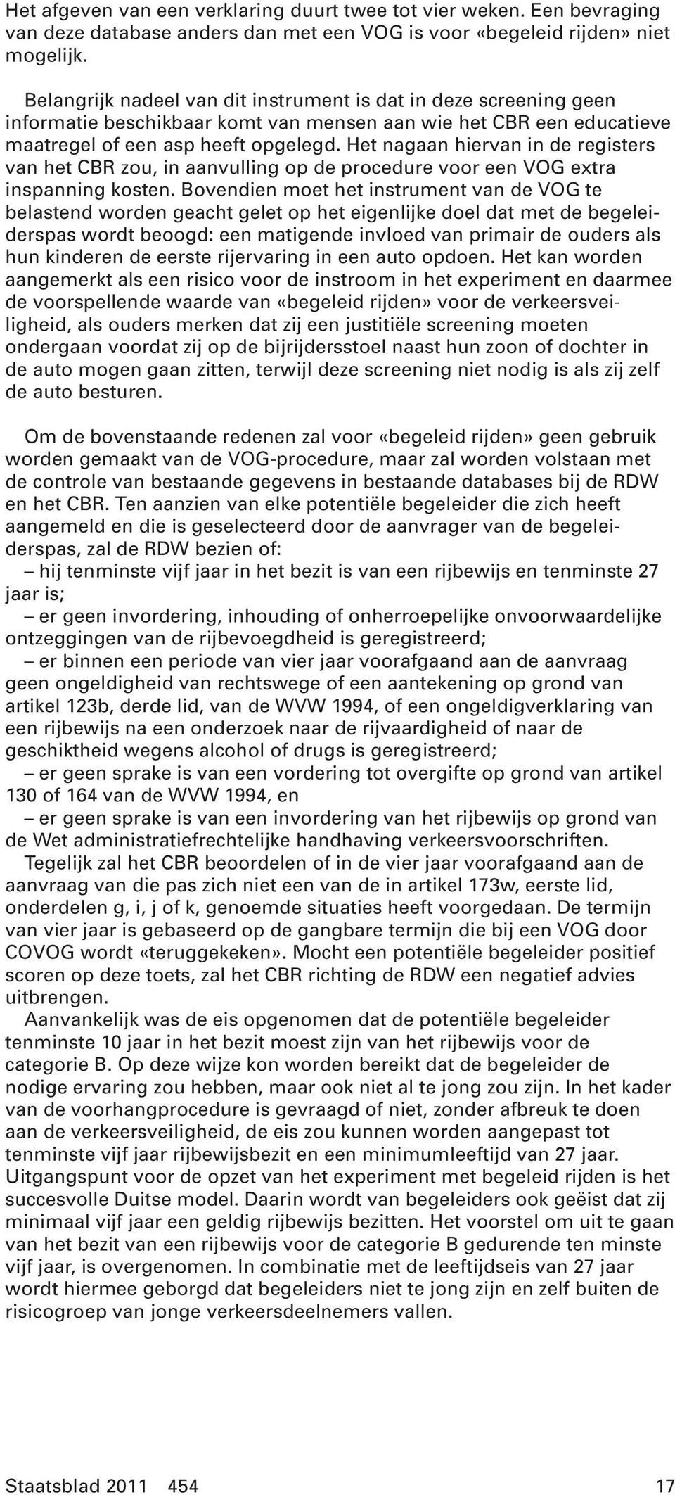 Het nagaan hiervan in de registers van het CBR zou, in aanvulling op de procedure voor een VOG extra inspanning kosten.