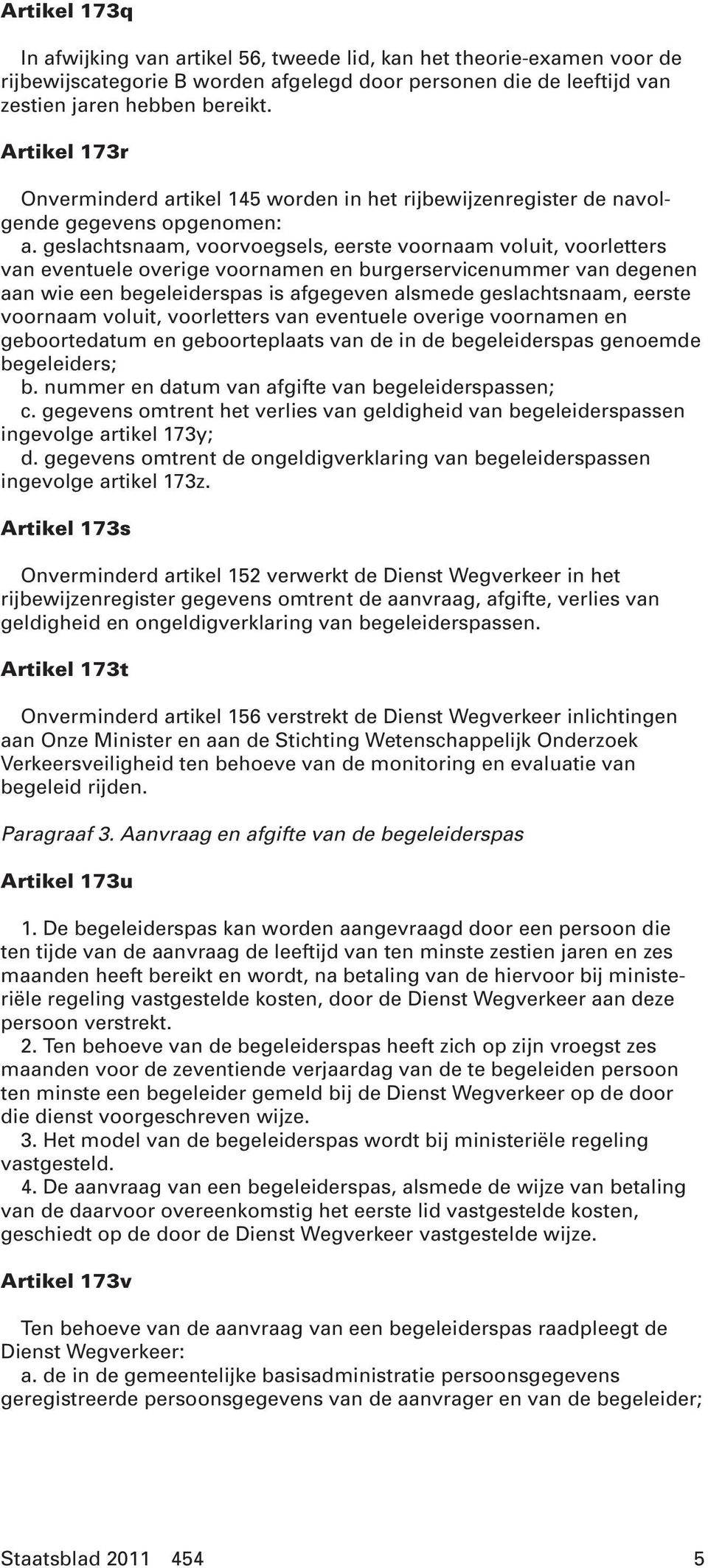 geslachtsnaam, voorvoegsels, eerste voornaam voluit, voorletters van eventuele overige voornamen en burgerservicenummer van degenen aan wie een begeleiderspas is afgegeven alsmede geslachtsnaam,