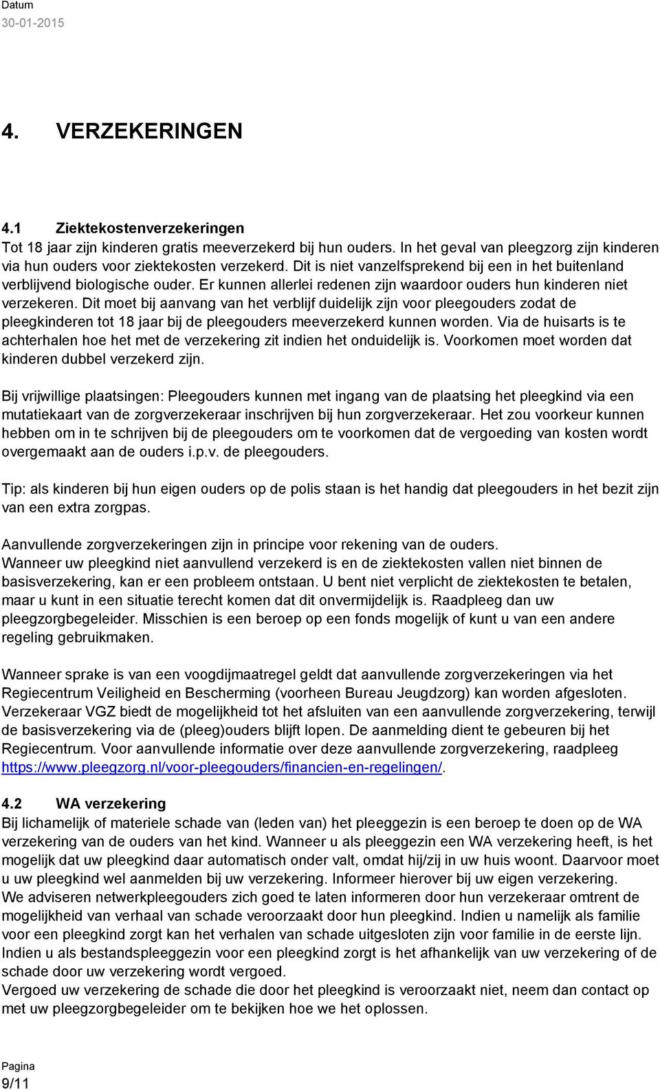 Dit moet bij aanvang van het verblijf duidelijk zijn voor pleegouders zodat de pleegkinderen tot 18 jaar bij de pleegouders meeverzekerd kunnen worden.