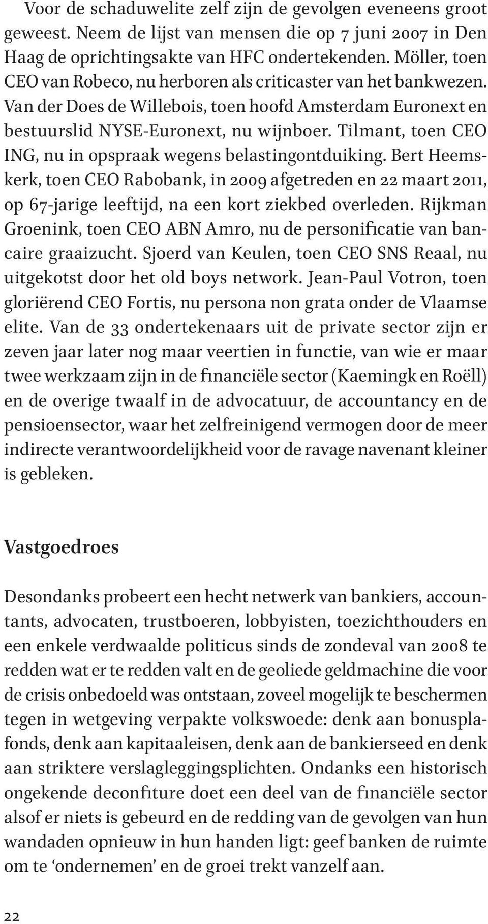 Tilmant, toen CEO ING, nu in opspraak wegens belastingontduiking. Bert Heemskerk, toen CEO Rabobank, in 2009 afgetreden en 22 maart 2011, op 67-jarige leeftijd, na een kort ziekbed overleden.