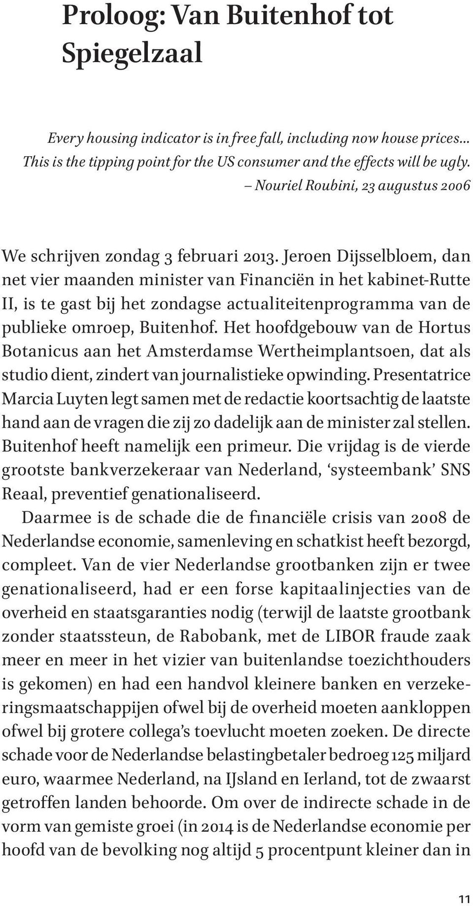Jeroen Dijsselbloem, dan net vier maanden minister van Financiën in het kabinet-rutte II, is te gast bij het zondagse actualiteitenprogramma van de publieke omroep, Buitenhof.