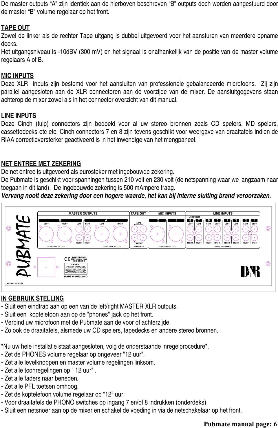 Het uitgangsniveau is -10dBV (300 mv) en het signaal is onafhankelijk van de positie van de master volume regelaars A of B.