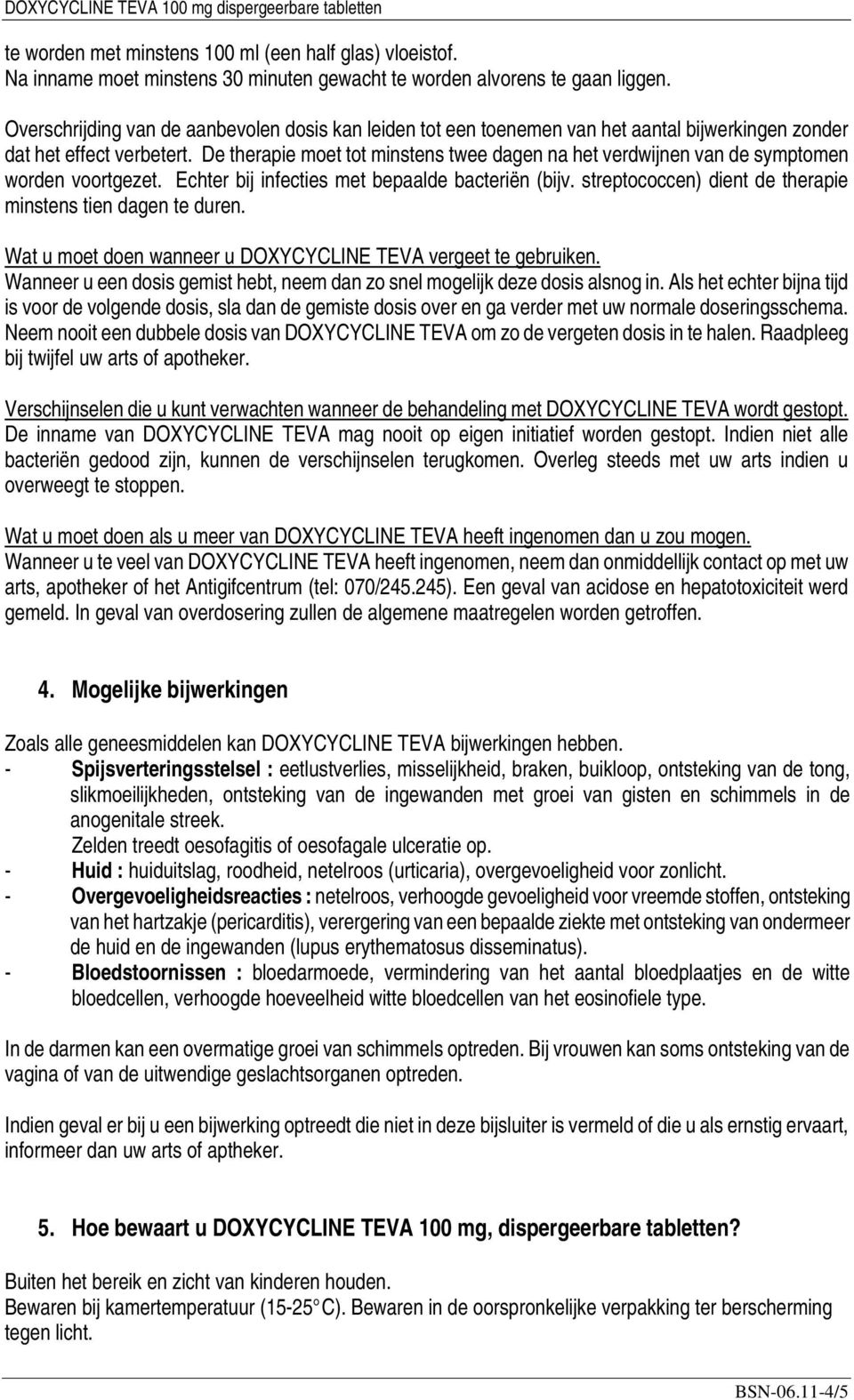 De therapie moet tot minstens twee dagen na het verdwijnen van de symptomen worden voortgezet. Echter bij infecties met bepaalde bacteriën (bijv.