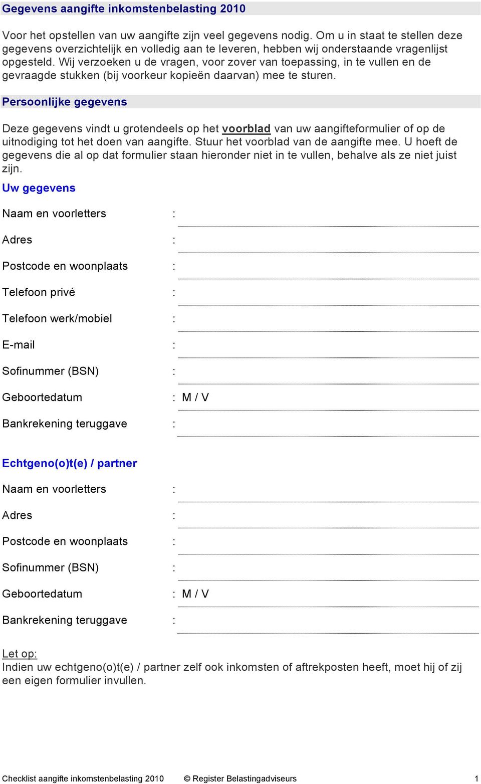 Wij verzoeken u de vragen, voor zover van toepassing, in te vullen en de gevraagde stukken (bij voorkeur kopieën daarvan) mee te sturen.