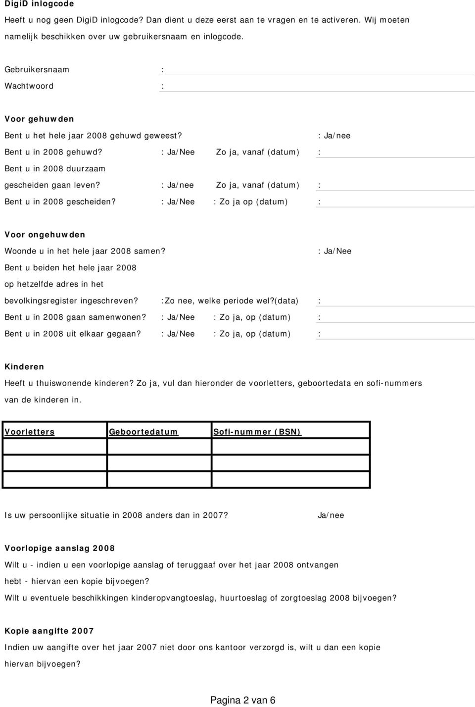 : Ja/nee Zo ja, vanaf (datum) : Bent u in 2008 gescheiden? : Ja/Nee : Zo ja op (datum) : Voor ongehuwden Woonde u in het hele jaar 2008 samen?