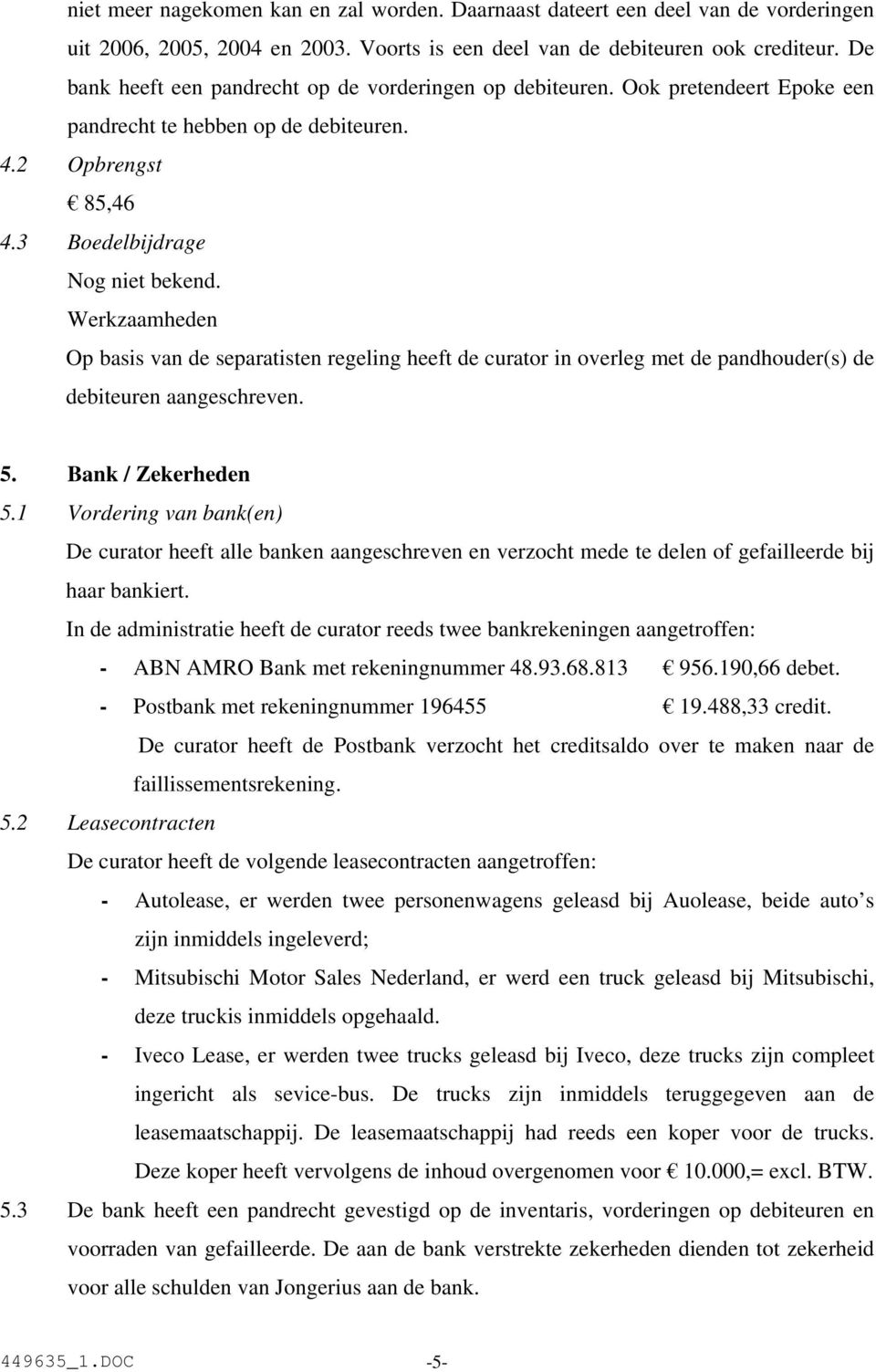 Op basis van de separatisten regeling heeft de curator in overleg met de pandhouder(s) de debiteuren aangeschreven. 5. Bank / Zekerheden 5.