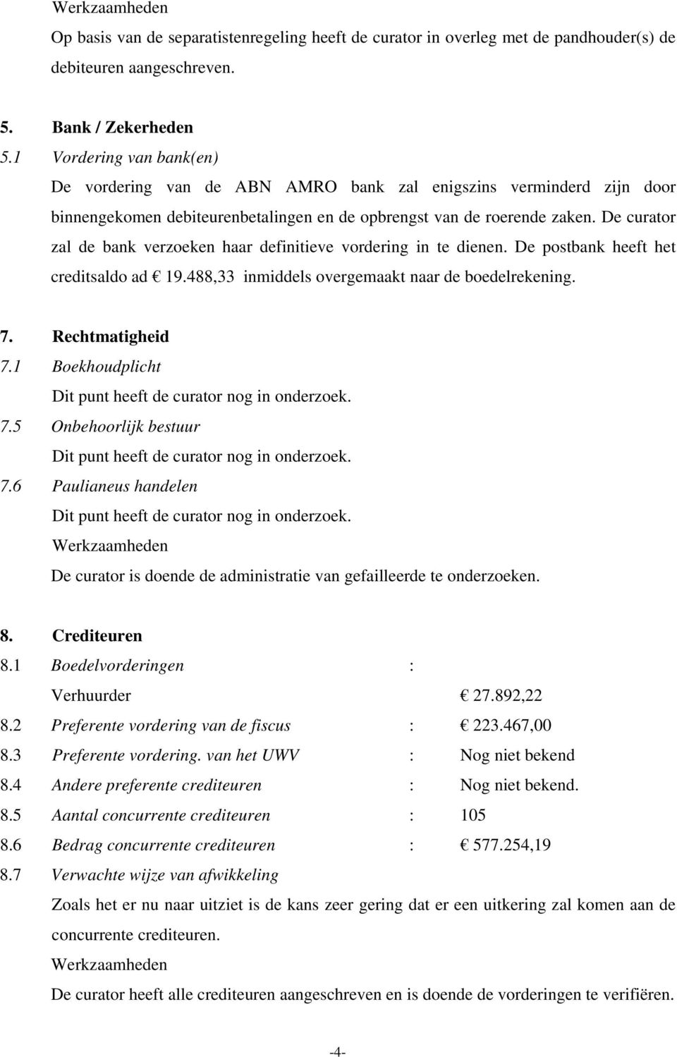 De curator zal de bank verzoeken haar definitieve vordering in te dienen. De postbank heeft het creditsaldo ad 19.488,33 inmiddels overgemaakt naar de boedelrekening. 7. Rechtmatigheid 7.