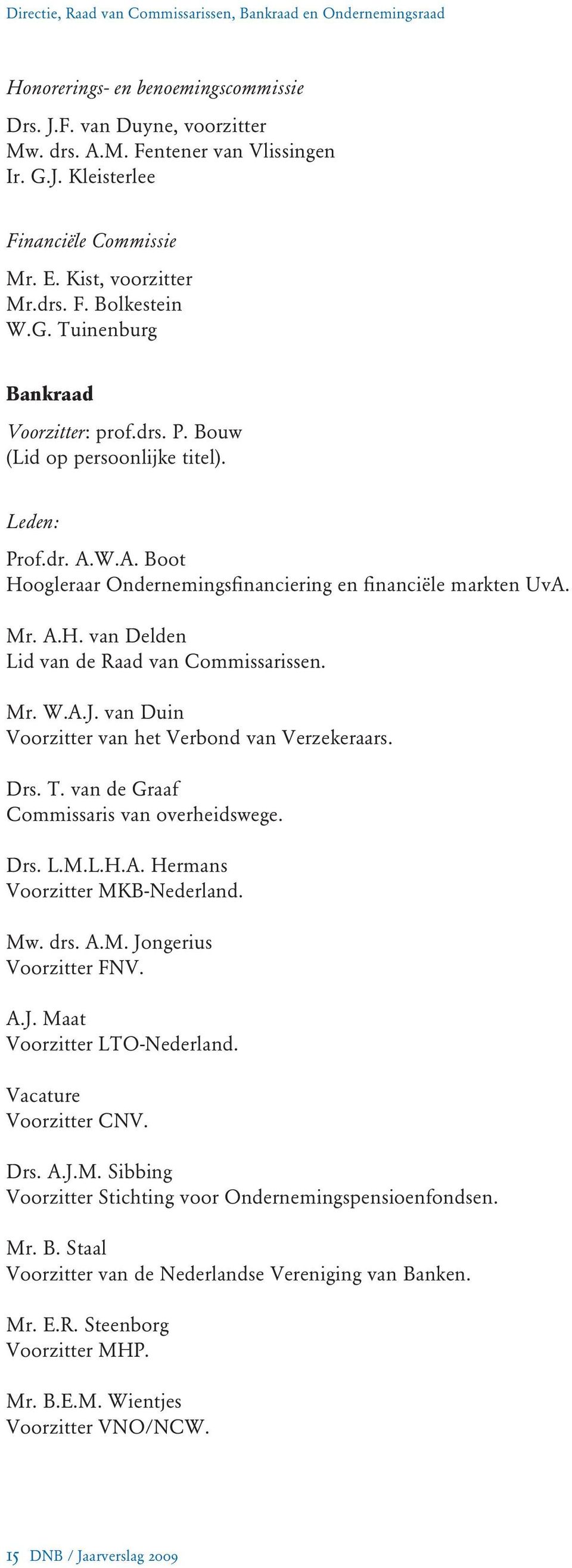 W.A. Boot Hoogleraar Ondernemingsfinanciering en financiële markten UvA. Mr. A.H. van Delden Lid van de Raad van Commissarissen. Mr. W.A.J. van Duin Voorzitter van het Verbond van Verzekeraars. Drs.