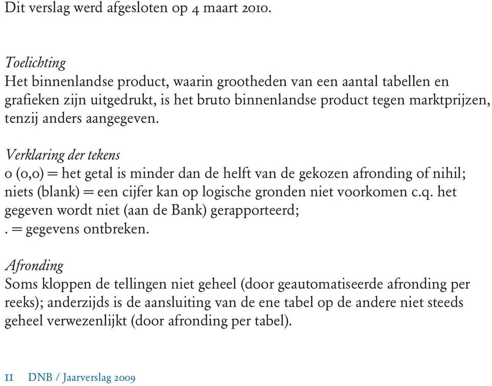 aangegeven. Verklaring der tekens 0 (0,0) = het getal is minder dan de helft van de gekozen afronding of nihil; niets (blank) = een cijfer kan op logische gronden niet voorkomen c.