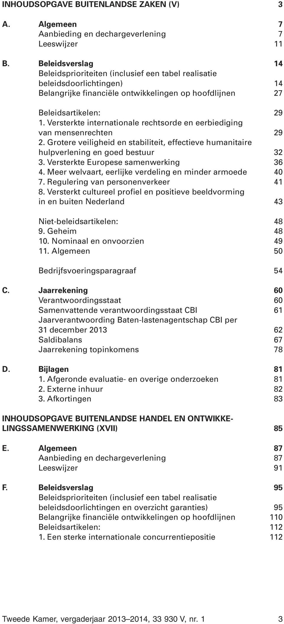 Versterkte internationale rechtsorde en eerbiediging van mensenrechten 29 2. Grotere veiligheid en stabiliteit, effectieve humanitaire hulpverlening en goed bestuur 32 3.