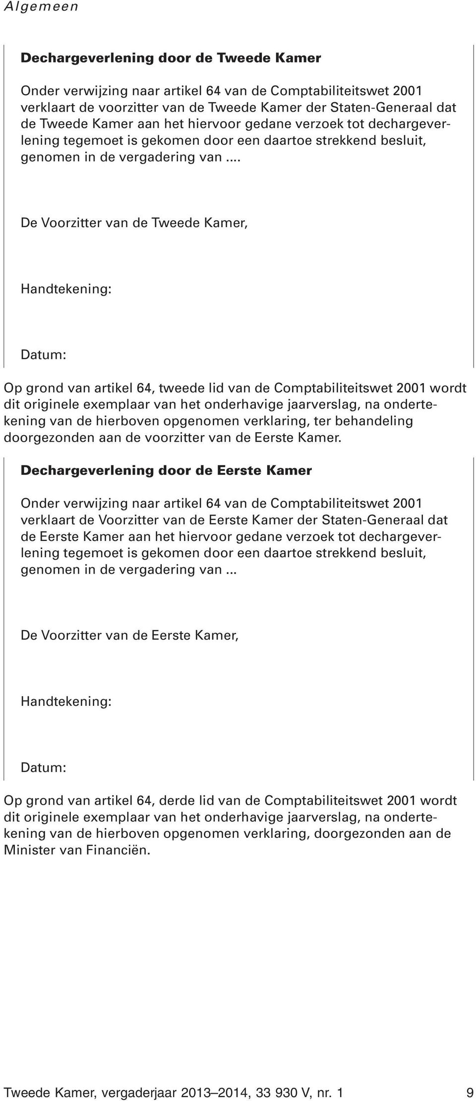 .. De Voorzitter van de Tweede Kamer, Handtekening: Datum: Op grond van artikel 64, tweede lid van de Comptabiliteitswet 2001 wordt dit originele exemplaar van het onderhavige jaarverslag, na