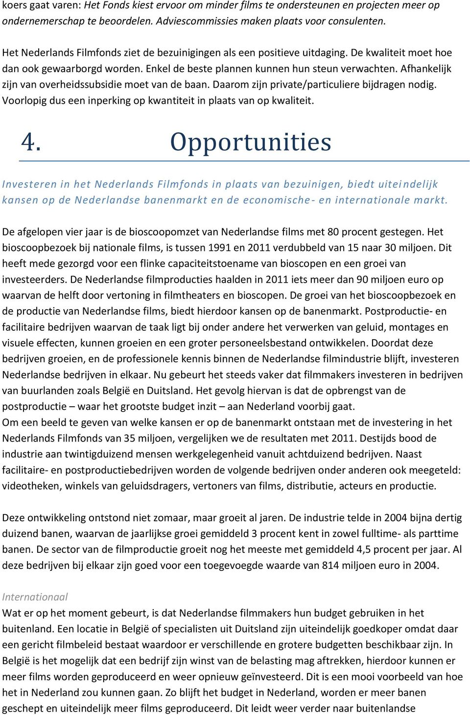 Afhankelijk zijn van overheidssubsidie moet van de baan. Daarom zijn private/particuliere bijdragen nodig. Voorlopig dus een inperking op kwantiteit in plaats van op kwaliteit. 4.